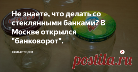 Не знаете, что делать со стеклянными банками? В Москве открылся "банковорот". Если на Вашем балконе уже не хватает места, для складирования ненужных пустых стеклянных баночек и Вы не знаете что с ними делать, тогда сдавайте их во вторсырье или, если не получается, то приносите в офис компании Netto Market: Москва, Горчакова, 5 (пн.-пт: 10:00 до 19:00).
Принимаются ЧИСТЫЕ банки С КРЫШКАМИ любых объемов.
Зачем? Все просто:
- баночки заберут те, кому они действительно нужны. В