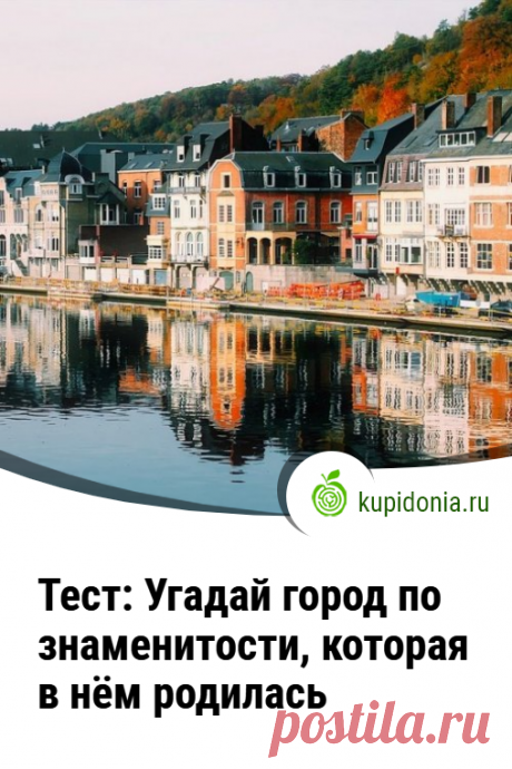 Тест: Угадай город по знаменитости, которая в нём родилась. Новы развлекательный тест на нашем проекте мы посвятили городам и их знаменитым жителям. Сможете ли вы правильно назвать города, в которых родились великие музыканты, поэты, писатели и другие известные личности?