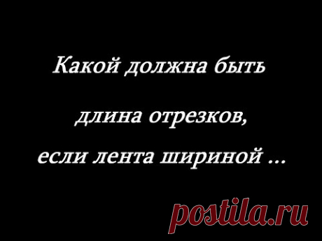 ОТВЕЧАЮ НА часто задаваемый ВОПРОС / Как вычислить длину отрезков ленты, если лента другой ширины - YouTube