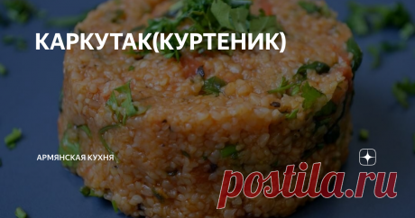 КАРКУТАК(КУРТЕНИК) КАРКУТАК(КУРТЕНИК) Блюдо западноармянской кухни, внешне напоминает табуле, но отличается технологией приготовления.
Мелко нарезать и обжарить в оливковом масле лук, добавить мелко нарезанные помидоры, соль, перец и томатную пасту, сушеный базилик. Потушить минут 5 на самом маленьком огне. Добавить булгур и горячую воду. Варить до полного испарения воды.
2 ст. булгура
4 томата