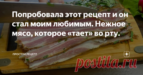 Попробовала этот рецепт и он стал моим любимым. Нежное мясо, которое «тает» во рту.