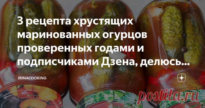 3 рецепта хрустящих маринованных огурцов проверенных годами и подписчиками Дзена, делюсь... Привет, друзья! Сезонные заготовки уже в разгаре и я тоже не хочу оставаться в стороне. Предлагаю три рецепта маринованных огурцов из серии заготовки на зиму. * Рецепт бомба - 