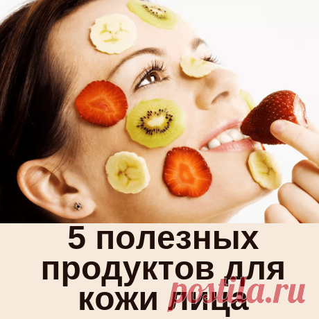 5 полезных продуктов для сияющей кожи лица.