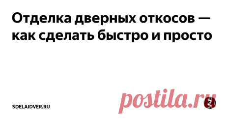 Отделка дверных откосов — как сделать быстро и просто Отделка дверных откосов — как сделать быстро и просто
https://vhod.guru/images/52014/otdelka-otkosov-vhodnoi-dveri-materialy-i-varianty-ih-ispolzovaniya.jpg
Красиво и быстро отделать дверной проем можно самостоятельно
Если  дверной блок полностью не скрывает проем, возникает необходимость в  отделке откосов. Справиться с этой задачей можно несколькими способами.  Далее мы предлагаем ознакомиться со