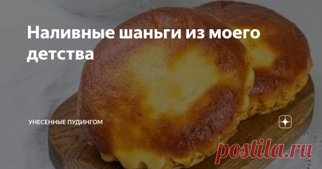 Наливные шаньги из моего детства Статья автора «Унесённые пудингом» в Дзене ✍: Когда меня попросили выложить рецепт  шанег, то я слегка озадачилась.
