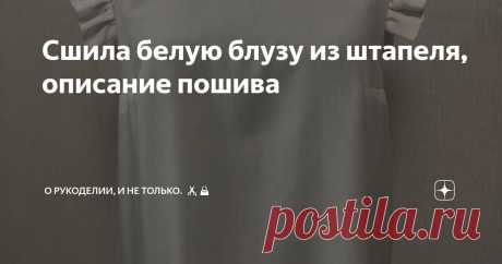 Сшила белую блузу из штапеля, описание пошива Статья автора «О рукоделии, и не только. 🧵✂️👜» в Дзене ✍: Сшила блузу из штапеля, вискоза 100%, прямого кроя с нагрудными вытачками с крылышками по пройме.