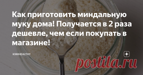 Как приготовить миндальную муку дома! Получается в 2 раза дешевле, чем если покупать в магазине! Получается в 2 раза дешевле, чем если покупать в магазине!
