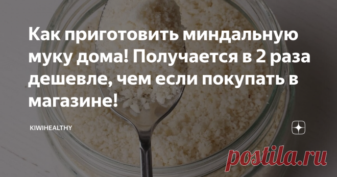 Как приготовить миндальную муку дома! Получается в 2 раза дешевле, чем если покупать в магазине! Получается в 2 раза дешевле, чем если покупать в магазине!
