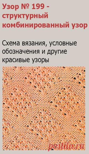 Узор № 199 - структурный комбинированный узор. Схему вязания и условные обозначения вы сможете увидеть на сайте.
