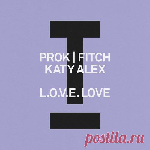 Prok & Fitch, Katy Alex - L.O.V.E. Love (Extended Mix) free download mp3 music 320kbps