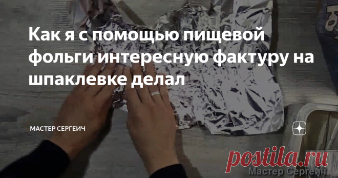 Как я с помощью пищевой фольги интересную фактуру на шпаклевке делал Друзья, здравствуйте! Хочу с вами поделиться еще одним экспериментом, который я проводил пару лет назад, когда искал различные варианты фактур для шпаклевки. Я уже писал, как я делал фактуру с помощью пузырчатой упаковки, если интересно, можете прочитать тут. Что мне понадобилось для эксперимента: Шаг 1. Первым делом оторвал кусок фольги, аккуратно ее смял и немного разгладил обратно. Будьте осторожны, он...
