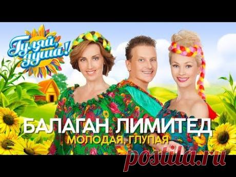Балаган Лимитед - Молодая, глупая - Душевные песни