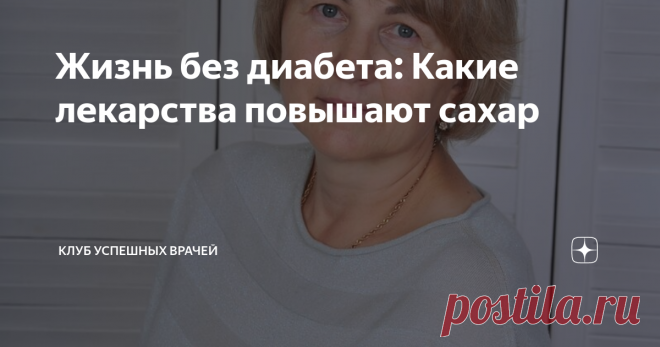 Жизнь без диабета: Какие лекарства повышают сахар Статья автора «Клуб Успешных Врачей» в Дзене ✍: Продолжаю обзор лекарственных препаратов, и сегодня расскажу о лекарственных средствах, которые повышают сахар крови не только у диабетиков, но и у...