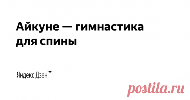 Айкуне — гимнастика для спины | Яндекс Дзен Когда вы нажмете на кнопку «Подписаться» — сделаете первый шаг к изящной осанке и здоровой спине.  Доказано: наши читатели, которые читают все статьи и выполняют упражнения, получают невероятные результаты. Не откладывайте здоровье на потом. Присоединяйтесь! https://aikune-moscow.ru/start