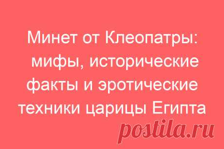 Минет от Клеопатры: мифы, исторические факты и эротические техники царицы Египта