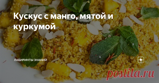 Кускус с манго, мятой и куркумой 1. Манго нарезать мелкими кубиками, обжарить в оливковом масле до золотистости, слить пару ложек воды и немного закарамелезировать. 2. Всыпать кускус и обжарить 1–2 минуты. Влить воду и быстро перемешать, пока она не впитается. Добавить специи, соль, перец, размешать, накрыть крышкой убавить огонь до минимума и дать прогреться 2–3 минуты. 3. Украсить мятой, миндальными хлопьями и ломтиками яблока. Много статьей и интересных знаний вы найдет...