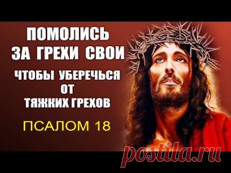 УБЕРЕЧЬСЯ ОТ ТЯЖКИХ ГРЕХОВ И ПОЛУЧИТЬ ПРОЩЕНИЕ Псалом 18 - 40 раз