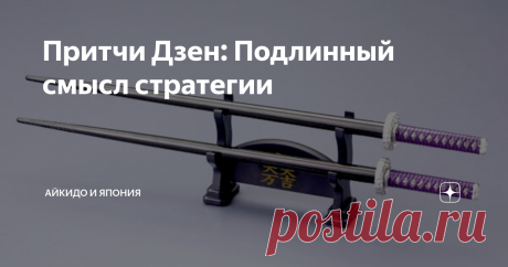 Притчи Дзен: Подлинный смысл стратегии Однажды молодой самурай услышал от своего наставника легенду...