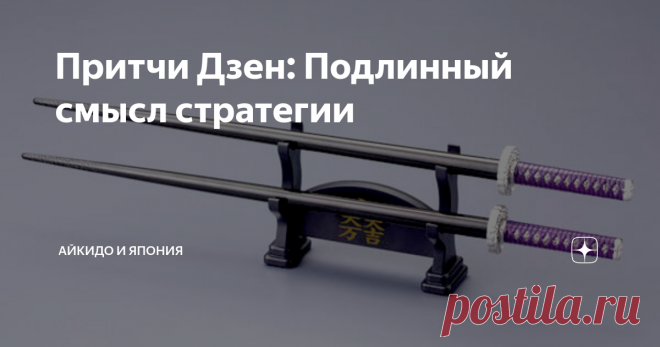Притчи Дзен: Подлинный смысл стратегии Однажды молодой самурай услышал от своего наставника легенду...