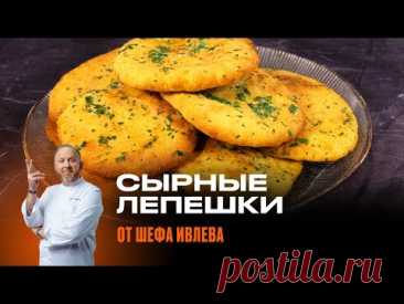 СЫРНЫЕ ЛЕПЕШКИ ОТ ШЕФА ИВЛЕВА