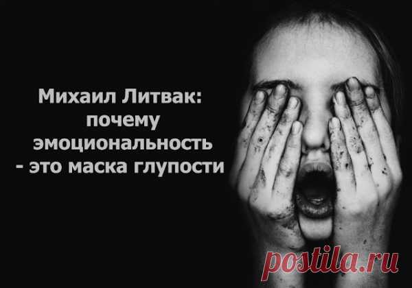 Михаил Литвак: почему эмоциональность – это маска глупости