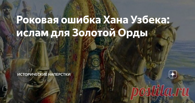 Роковая ошибка Хана Узбека: ислам для Золотой Орды Теперь будем мусульманами! Так сказал великий государственный деятель Улуса Джучи (Золотой Орды) хан Узбек, правнук Батыя. Вокруг Деш-и-Кипчака бурлило, некогда великая Империя Чингисхана распадалась, широкими шагами обосабливались Улусы, дробясь внутри. Шли войны между потомками Сотрясателя Вселенной. Занять белый войлок Великих Ханов стоило крови, чингизиды отправлялись пачками на небесные