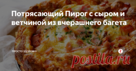 Потрясающий Пирог с сыром и ветчиной из вчерашнего багета Всё, что нужно сделать, это поместить ингредиенты в пакет, а потом выложить их в форму для выпечки!