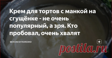 Крем для тортов с манкой на сгущёнке - не очень популярный, а зря. Кто пробовал, очень хвалят Статья автора «Вкусно и полезно» в Дзене ✍: Отличный крем для тортов и десертов, к которому многие могут отнестись предвзято, услышав слово "манка". Насколько я заметила и не особо он популярен.