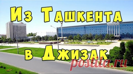 Путешествие из Ташкента в Джизак. Как добраться в Джизак из Ташкента