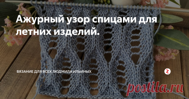 Ажурный узор спицами для летних изделий. Этот узор отлично подойдет для летних изделий из хлопковой, льняной и другой «летней» пряжи. Вы можете связать пляжную тунику, майку, платье, сарафан или кардиган.