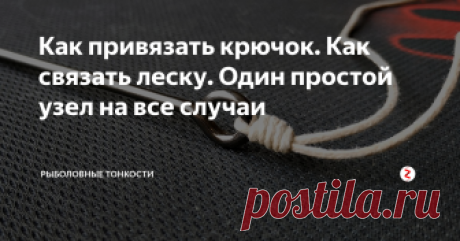 Как привязать крючок. Как связать леску. Один простой узел на все случаи Прочный и надежный узел, которым можно не только привязать крючок или приманку, но и соединить две лески между собой, или надежно закрепить ее на шпуле катушки.