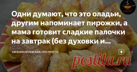 Одни думают, что это оладьи, другим напоминает пирожки, а мама готовит сладкие палочки на завтрак (без духовки и миксера) И ингредиенты нужны самые простые! А как же получается вкусно, очень вкусно! Недавно к маме приезжала в гости подруга и к чаю быстренько сделали вот такие фруктовые палочки. Тётя Нина сразу попросила рецепт, она была удивлена вкусу, говорила, что тесто прям такое нежное и словно тающее во рту. В общем, не буду томить, приступаем к рецепту. СПОСОБ ПРИГОТ...