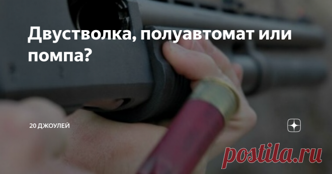 Двустволка, полуавтомат или помпа? Осознанно выбираем первый ствол