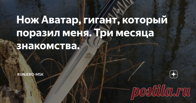 Нож Аватар, гигант, который поразил меня. Три месяца знакомства. А что это? Нож? Ух ты какой!!! А почему такой большой? А зачем такой? А он острый? А дай посмотреть? Прикольный!!! А дорогой?
Это практически идентичный набор фраз и вопросов, которые возникают у людей, когда они видят это творение ножевого искусства. Восторг, страх, изумление, любопытство - что угодно, кроме одного - безразличия. Равнодушных, глядя на нашего героя, не нашлось.
Очередная новинка
