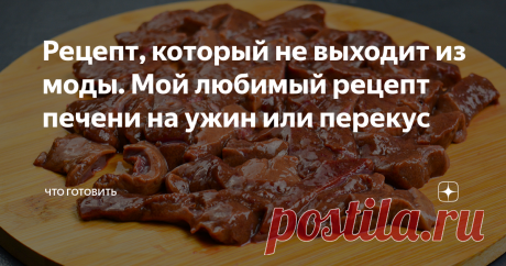 Рецепт, который не выходит из моды. Мой любимый рецепт печени на ужин или перекус Для приготовления вкусной печени, я использую именно этот рецепт. Я его рекомендую только для говяжьей печени, для куриной - смотрите другой рецепт у меня на канале «Что готовить». Кстати, недавно видела на просторах Сети голосование на тему: «Какая печень вкуснее – куриная или говяжья». Оказалось, многим людям нравится больше говяжья. А вы, за какую печень проголосовали бы? Жду ваших ответов...