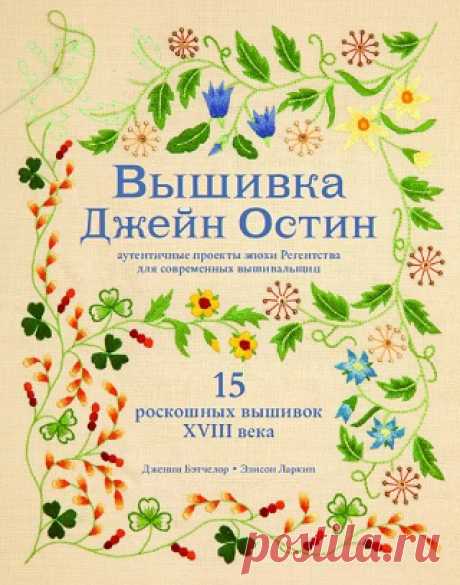 Вышивка Джейн Остин. Аутентичные проекты эпохи Регентства для современных вышивальщиц 2022