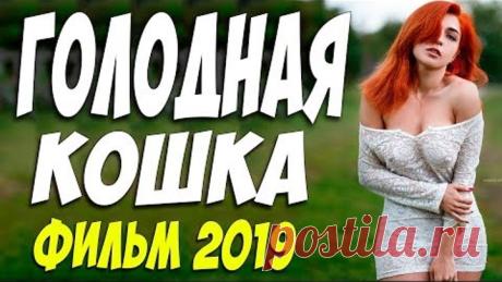 ФИЛЬМ 2019 НЕЛЬЗЯ ДЕТЯМ! ** ГОЛОДНАЯ КОШКА ** Русские мелодрамы 2019 новинки HD