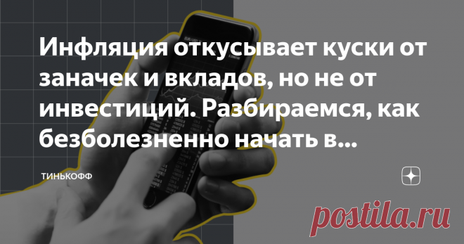 Инфляция откусывает куски от заначек и вкладов, но не от инвестиций. Разбираемся, как безболезненно начать в Тинькофф Послушать одних: инвестировать все равно что орешки щелкать. Покупай акции раз в месяц — и успевай только прибыль подсчитывать. С четырьмя, а то и пятью нулями. Другие говорят, что даже начинать не стоит: нужно много денег, легко ошибиться и все потерять. Третьи уверены, что только инвестирование поможет и на пенсию, и на достойную финансовую подушку накопить.