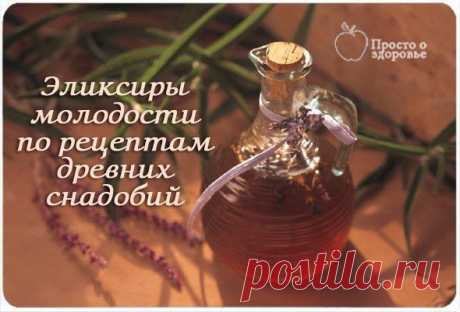 ПРОСТО О ЗДОРОВЬЕ✔ЭЛИКСИРЫ МОЛОДОСТИ И ДОЛГОЛЕТИЯ ПО РЕЦЕПТАМ ДРЕВНИХ СНАДОБИЙ.