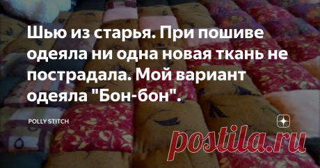 Шью из старья. При пошиве одеяла ни одна новая ткань не пострадала. Мой вариант одеяла "Бон-бон".