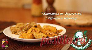 Картошка по-деревенски с курицей под майонезом - кулинарный рецепт