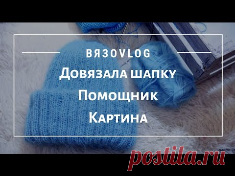 ВязоVLOG // ДОМУЧИЛА ШАПКУ // ХОЧУ ЖИЛЕТ // ПОМОЩНИК // Mariya VD.