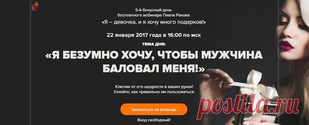 Девушкам Замужним и не очень  http://22012017.0679666996.sicilian242.e-autopay.com
Радостная новость!  
Завтра, 22 января в 16:00 5-й БОНУСНЫЙ ДЕНЬ популярного бесплатного вебинара Павла Ракова «Я – девочка, и я хочу много подарков!»  

ТЕМА ДНЯ: «Я безумно хочу, чтобы мужчина баловал меня!» 
Показать полностью…