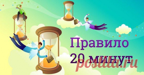 Правило 20 минут, которое действует во всех сферах жизнедеятельности!