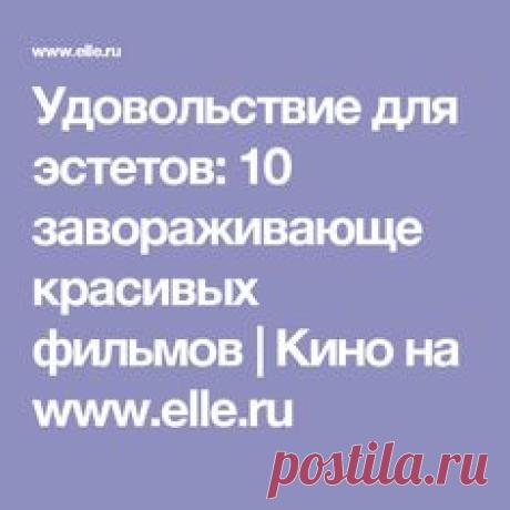 Удовольствие для эстетов: 10 завораживающе красивых фильмов | Кино на www.elle.ru