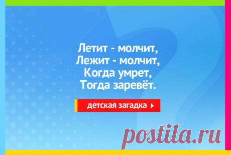 Летит молчит, Лежит молчит, Когда умрет, Тогда заревёт - Загадка