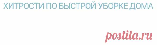 Хитрости по быстрой уборке дома — Мой дом