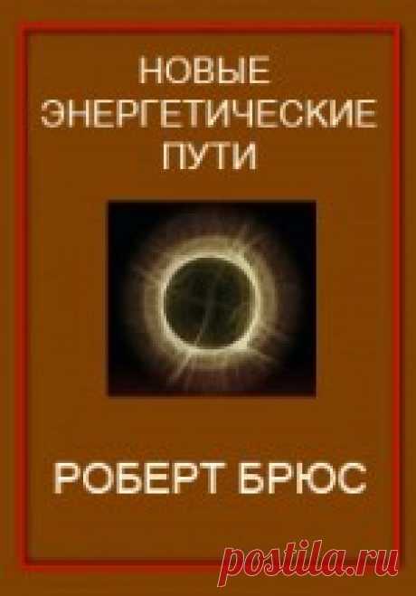 Роберт Брюс. Новые Энергетические Пути. Введение 

Новые Энергетические Пути
Манипуляция Энергетическим телом,
Система Развития и Самооздоровления
[Версия № 2]
Роберт Брюс


Введение

Добро пожаловать в Новые Энергетические пути, или "NEW" для кратк…