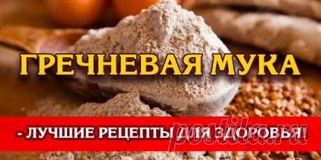 Гречневая мука — лучшие рецепты для здоровья | Полезные советы