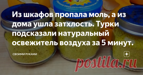 Из шкафов пропала моль, а из дома ушла затхлость. Турки подсказали натуральный освежитель воздуха за 5 минут. Приветствую вас, читатели! С вами как всегда Михаил, и сегодня я не с пустыми руками!
И хочу я поведать вам об одной маленькой хитрости, которую выведал у супруги, а та, в свою очередь, у подруги приехавшей из Турции. Её подружка зимует в Турции, так что знакома с турецким бытом не понаслышке.
Думаю, каждый из вас сетовал на неприятный запах в доме. И в этом винова...